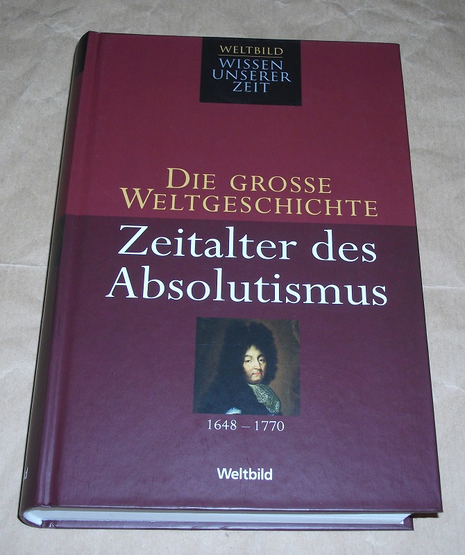 Die grosse Weltgeschichte: Zeitalter des absolutismus 1648 - 1770.