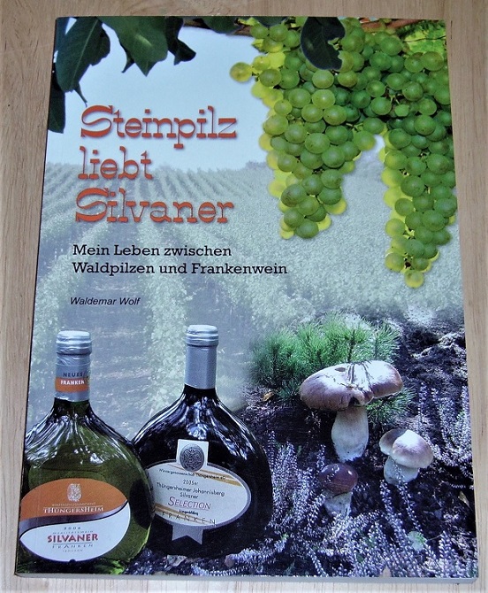 Wolf, Steinpilz liebt Silvaner - mein Leben zwischen Waldpilzen und Frankenwein.
